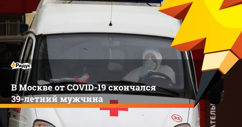 В Москве от COVID-19 скончался 39-летний мужчина