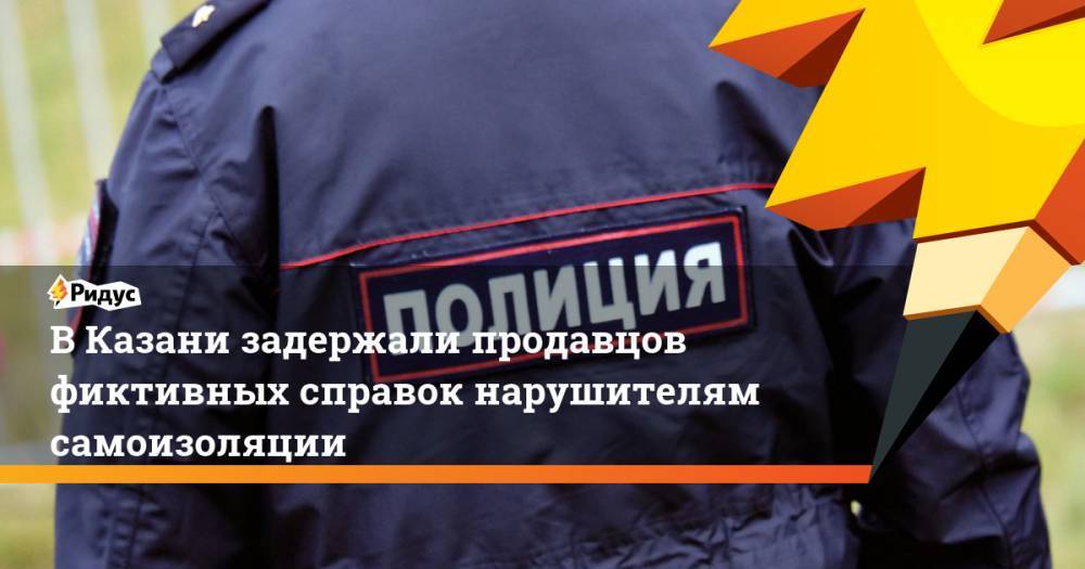 В Казани задержали продавцов фиктивных справок нарушителям самоизоляции