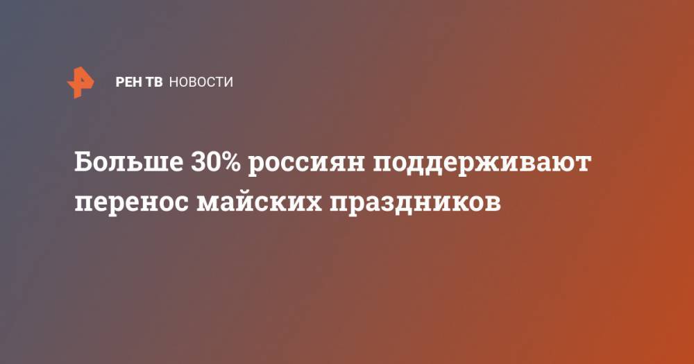 Больше 30% россиян поддерживают перенос майских праздников