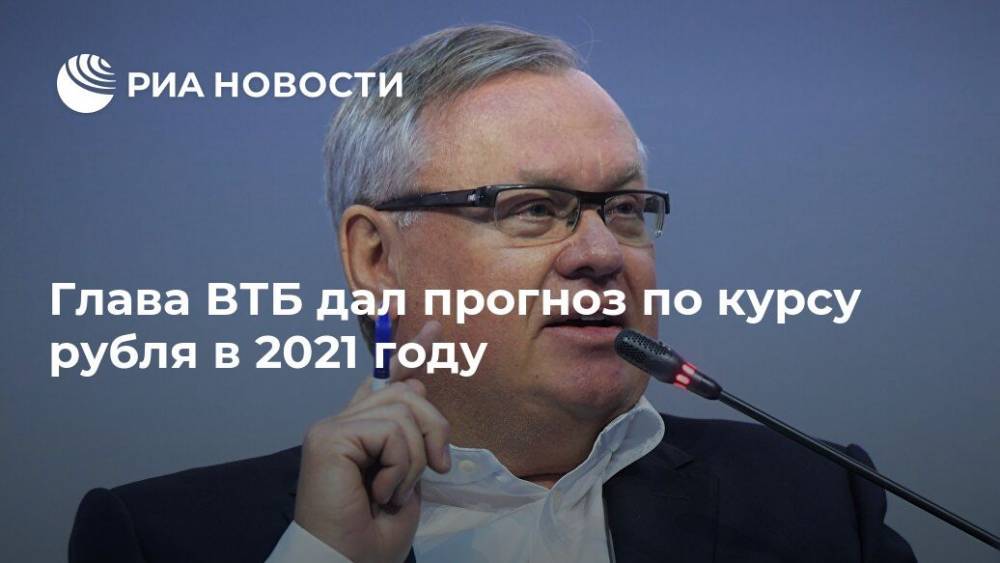 Глава ВТБ дал прогноз по курсу рубля в 2021 году