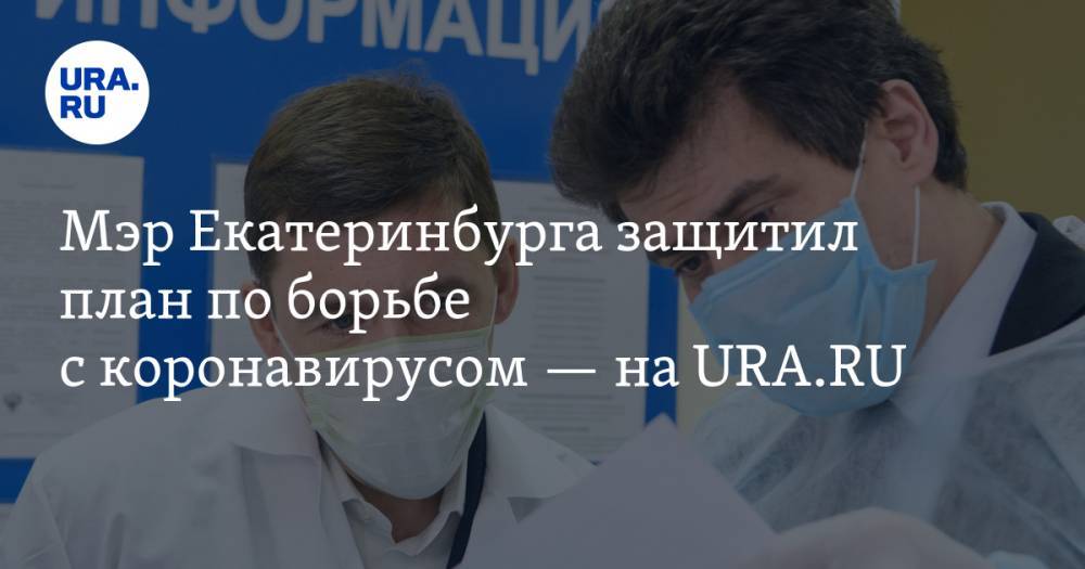Мэр Екатеринбурга защитил план по борьбе с коронавирусом — на URA.RU
