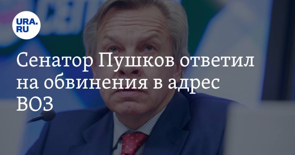 Сенатор Пушков ответил на обвинения в адрес ВОЗ