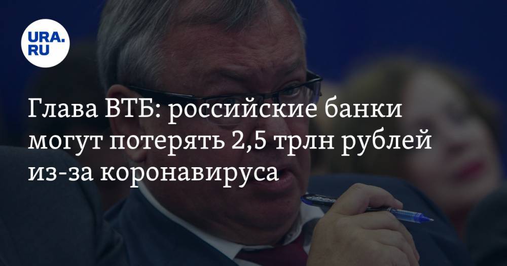 Глава ВТБ: российские банки могут потерять 2,5 трлн рублей из-за коронавируса