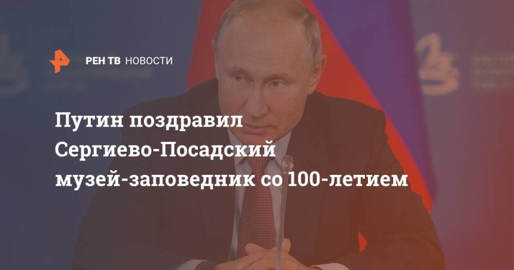 Путин поздравил Сергиево-Посадский музей-заповедник со 100-летием