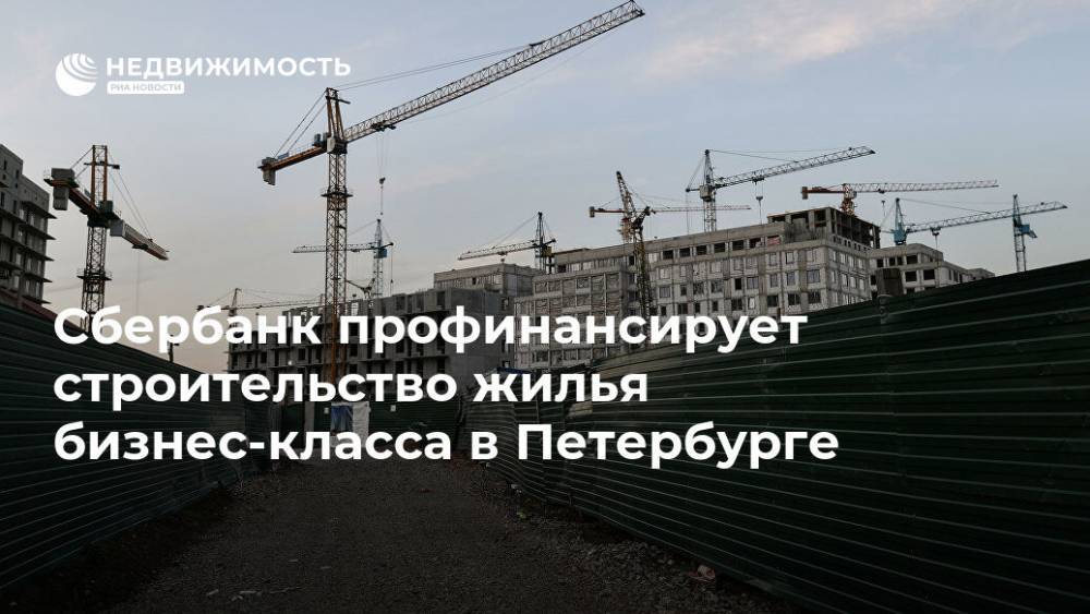 Сбербанк профинансирует строительство жилья бизнес-класса в Петербурге