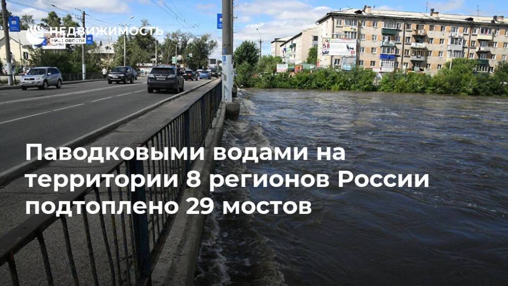 Паводковыми водами на территории 8 регионов России подтоплено 29 мостов
