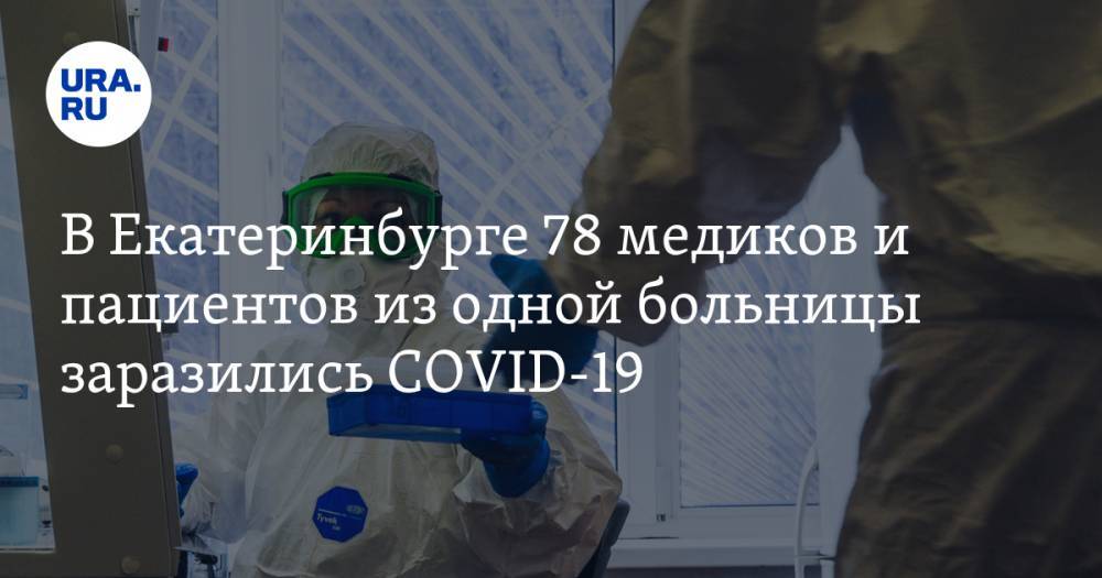 В Екатеринбурге 78 медиков из одной больницы заразились COVID-19