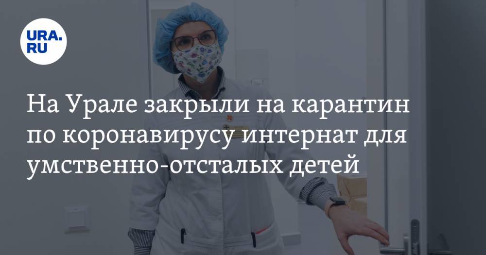На Урале закрыли на карантин по коронавирусу интернат для умственно-отсталых детей