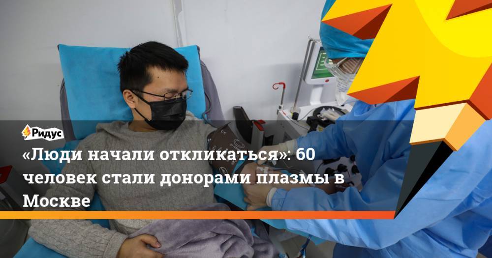 «Люди начали откликаться»: 60 человек стали донорами плазмы вМоскве