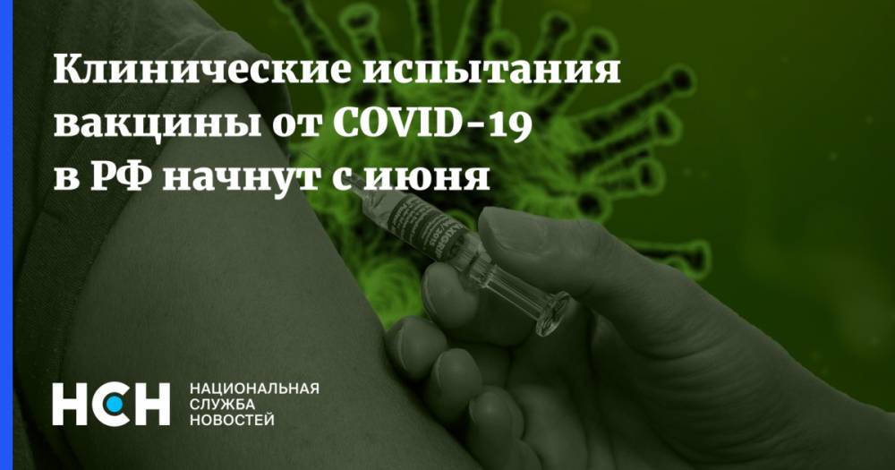 Клинические испытания вакцины от COVID-19 в РФ начнут с июня