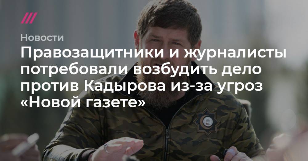 Правозащитники и журналисты потребовали возбудить дело против Кадырова из-за угроз «Новой газете»