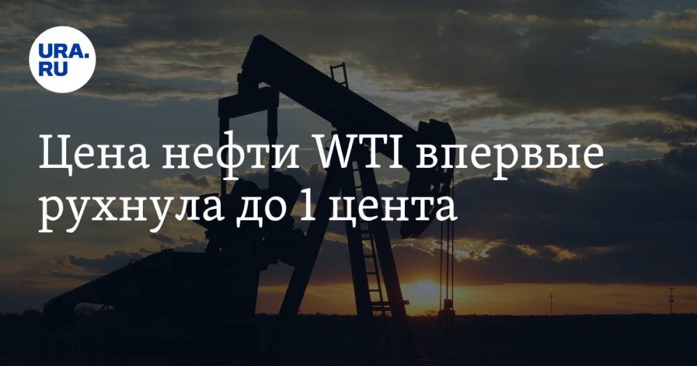 Цена нефти WTI впервые рухнула до 1 цента