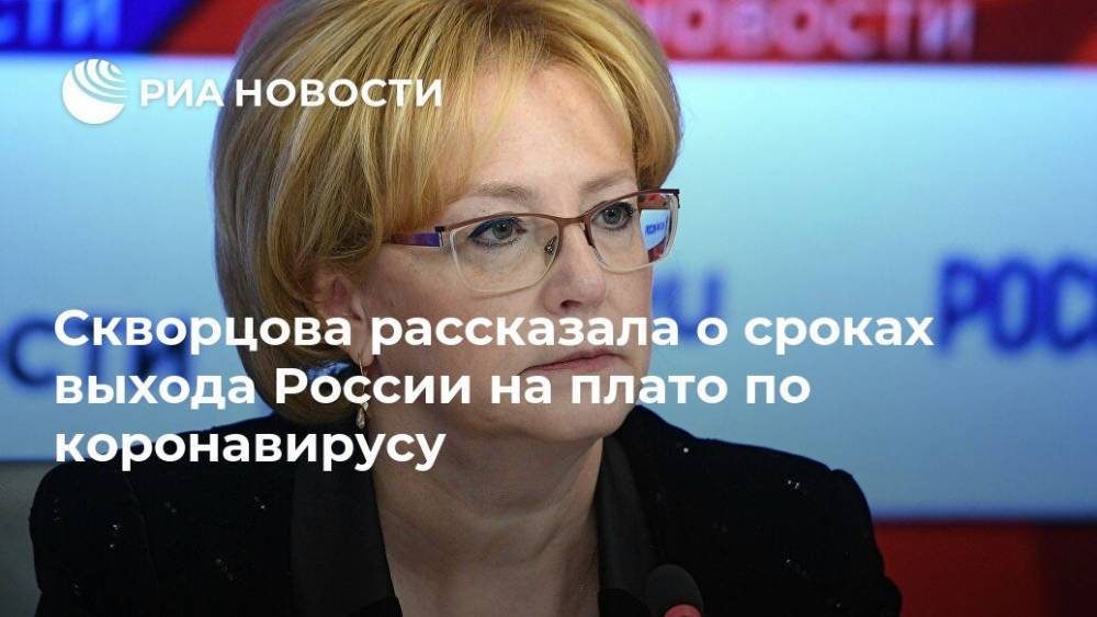 Скворцова рассказала о сроках выхода России на плато по коронавирусу