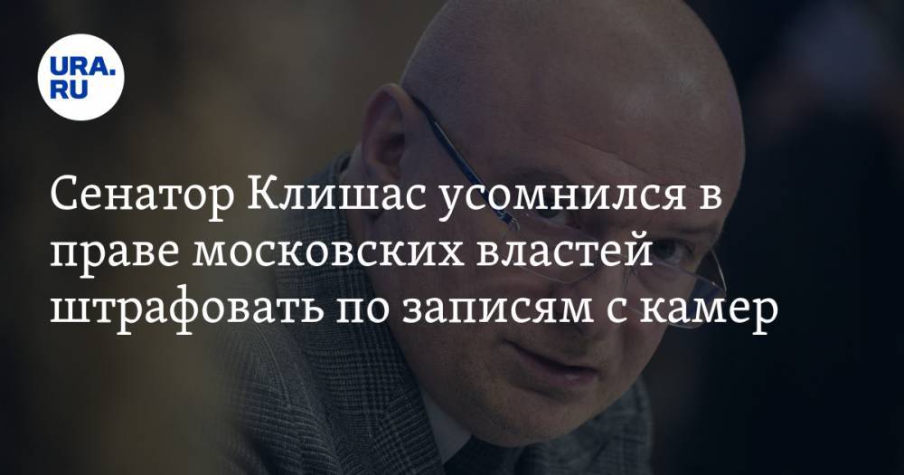 Сенатор Клишас усомнился в праве московских властей штрафовать по записям с камер