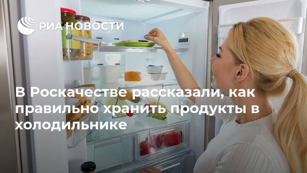 В Роскачестве рассказали, как правильно хранить продукты в холодильнике