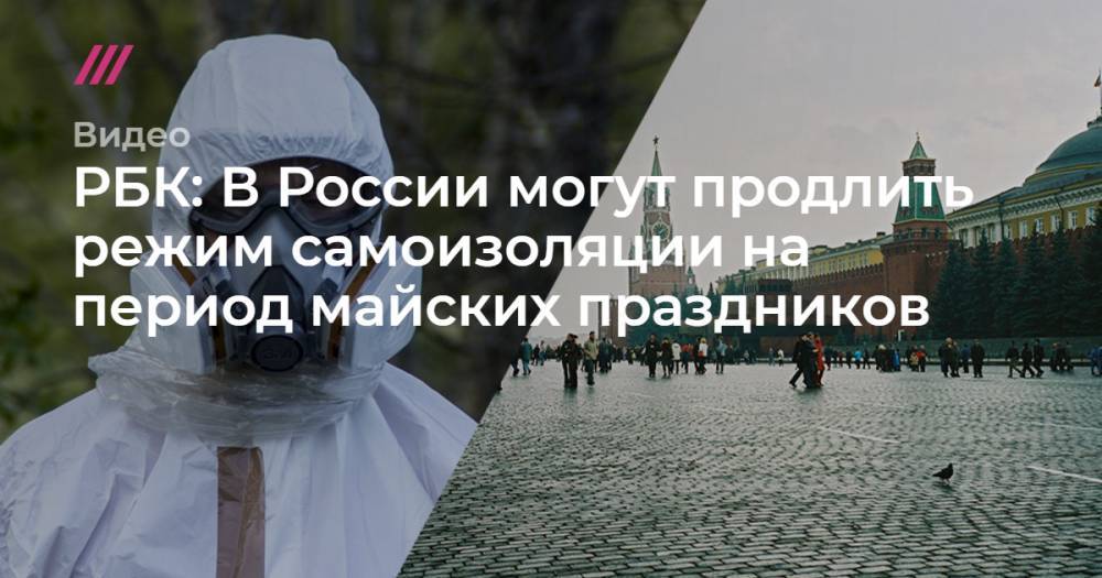 РБК: В России могут продлить режим самоизоляции на период майских праздников