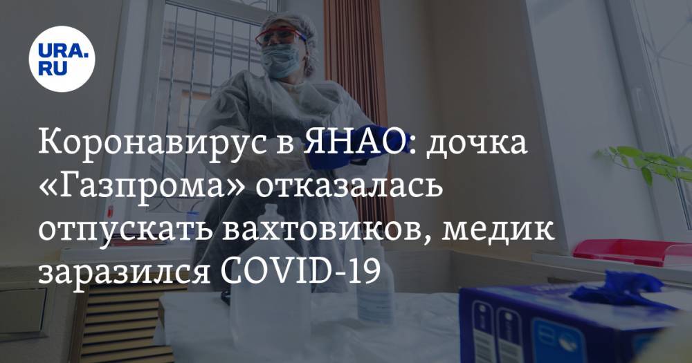 Коронавирус в ЯНАО: дочка «Газпрома» отказалась отпускать вахтовиков, медик заразился COVID-19. Последние новости 21 апреля