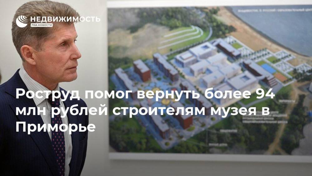 Роструд помог вернуть более 94 млн рублей строителям музея в Приморье