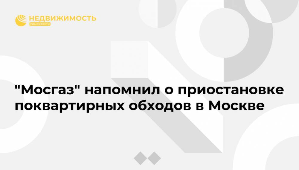 "Мосгаз" напомнил о приостановке поквартирных обходов в Москве