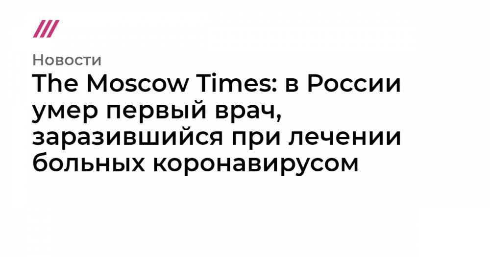 The Moscow Times: в России умер первый врач, заразившийся при лечении больных коронавирусом