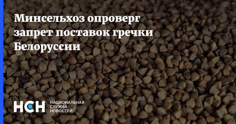 Минсельхоз опроверг запрет поставок гречки Белоруссии