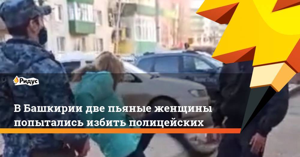В Башкирии две пьяные женщины попытались избить полицейских