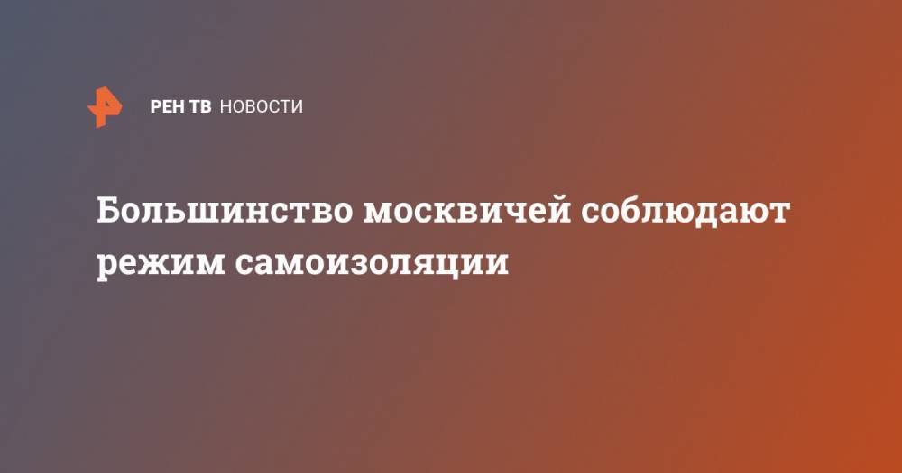 Большинство москвичей соблюдают режим самоизоляции