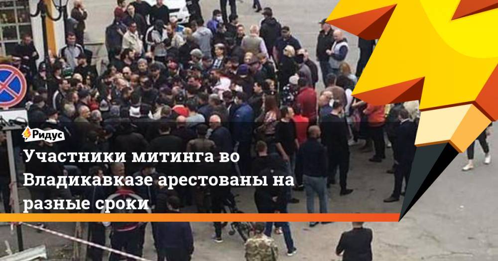 Участники митинга во Владикавказе арестованы на разные сроки