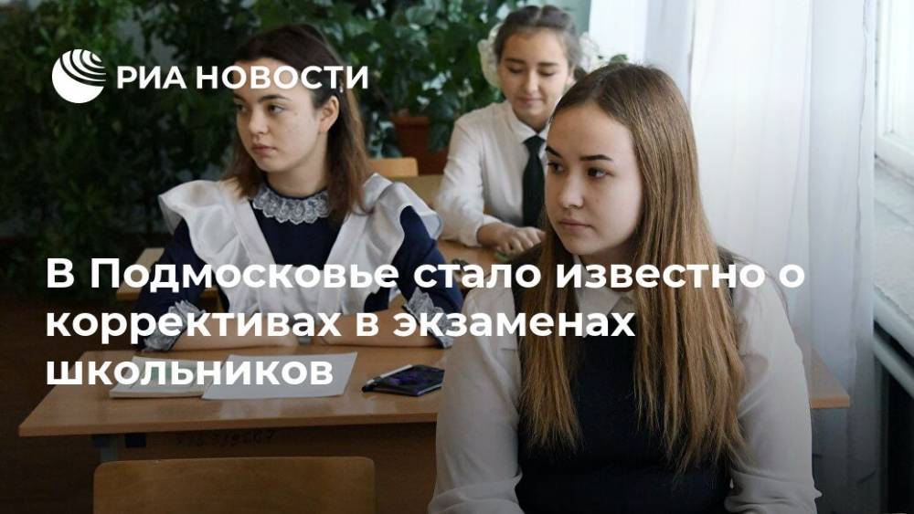 В Подмосковье стало известно о коррективах в экзаменах школьников