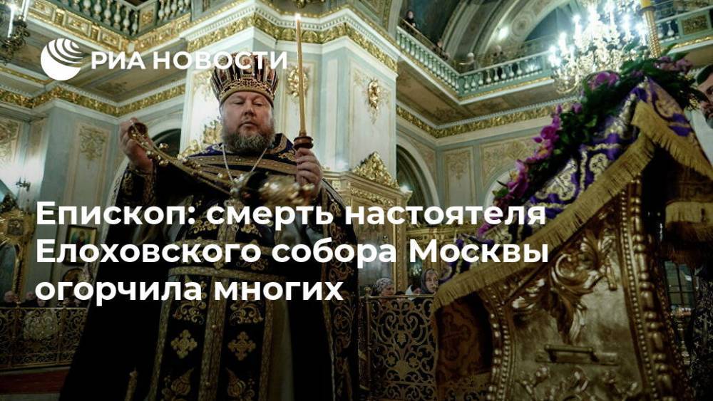 Епископ: смерть настоятеля Елоховского собора Москвы огорчила многих
