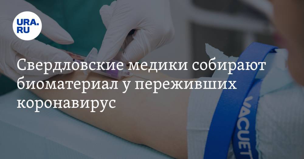 Свердловские медики собирают биоматериал у переживших коронавирус