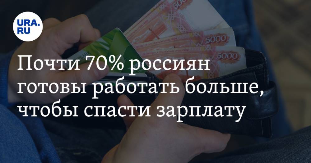 Почти 70% россиян готовы работать больше, чтобы спасти зарплату