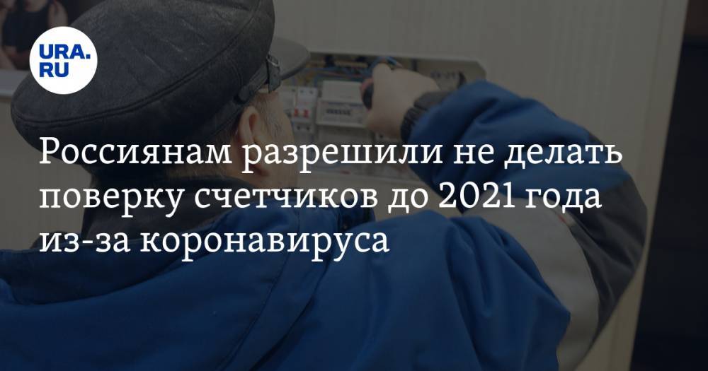 Россиянам разрешили не делать поверку счетчиков до 2021 года из-за коронавируса