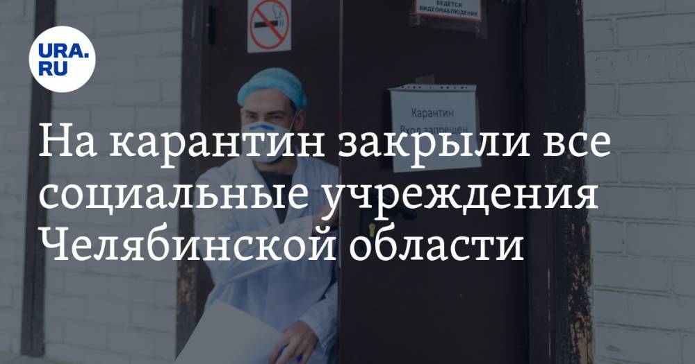 На карантин закрыли все социальные учреждения Челябинской области