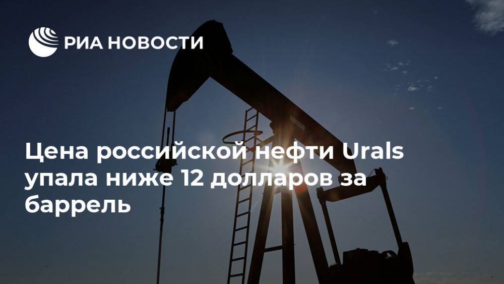 Цена российской нефти Urals упала ниже 12 долларов за баррель