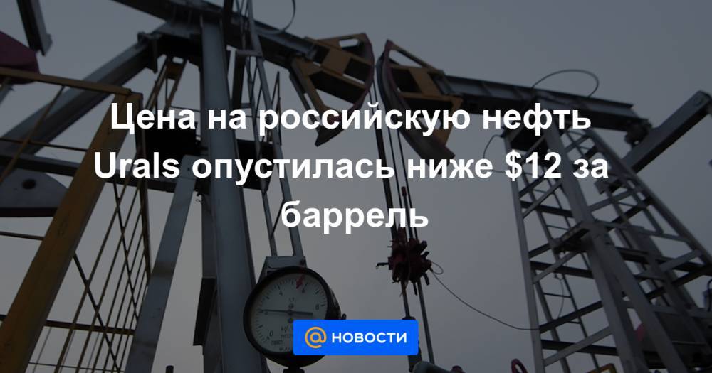 Цена на российскую нефть Urals опустилась ниже $12 за баррель