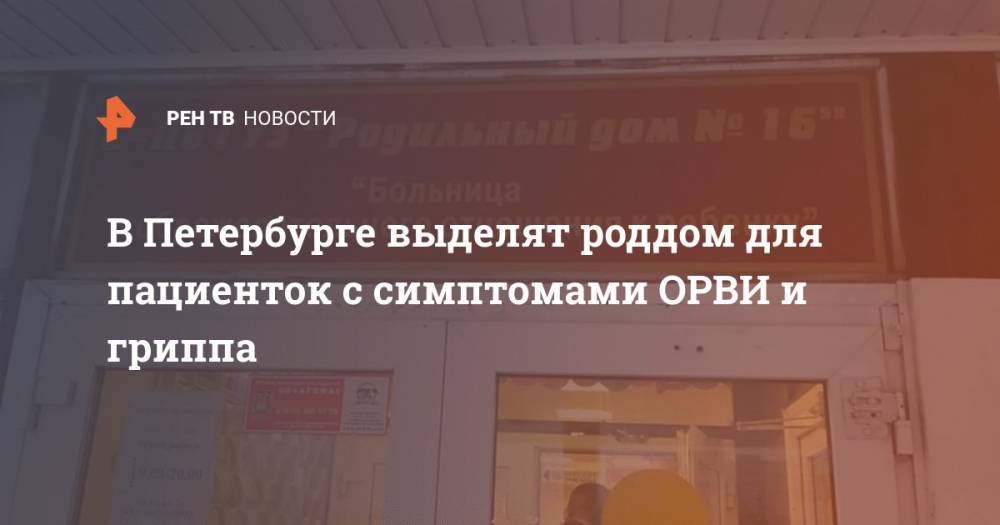 В Петербурге выделят роддом для пациенток с симптомами ОРВИ и гриппа