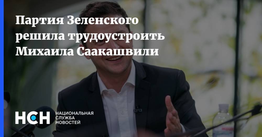 Партия Зеленского решила трудоустроить Михаила Саакашвили