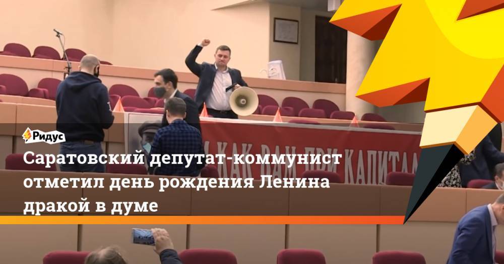 Саратовский депутат-коммунист отметил день рождения Ленина дракой в думе
