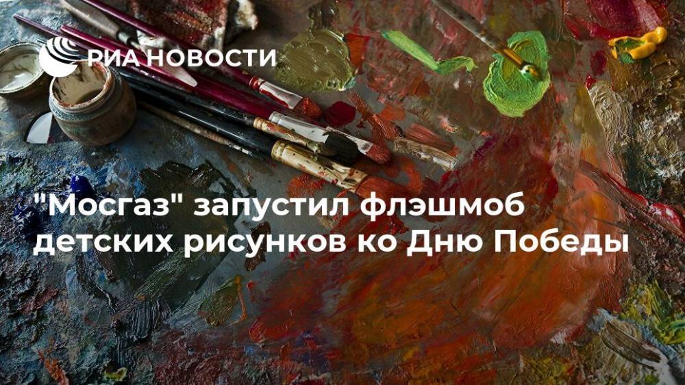 "Мосгаз" запустил флэшмоб детских рисунков ко Дню Победы