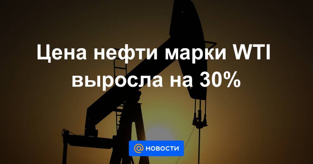 Цена нефти марки WTI выросла на 30%