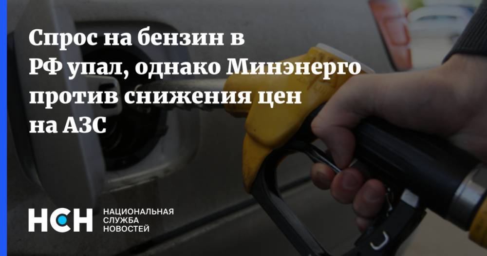 Спрос на бензин в РФ упал, однако Минэнерго против снижения цен на АЗС