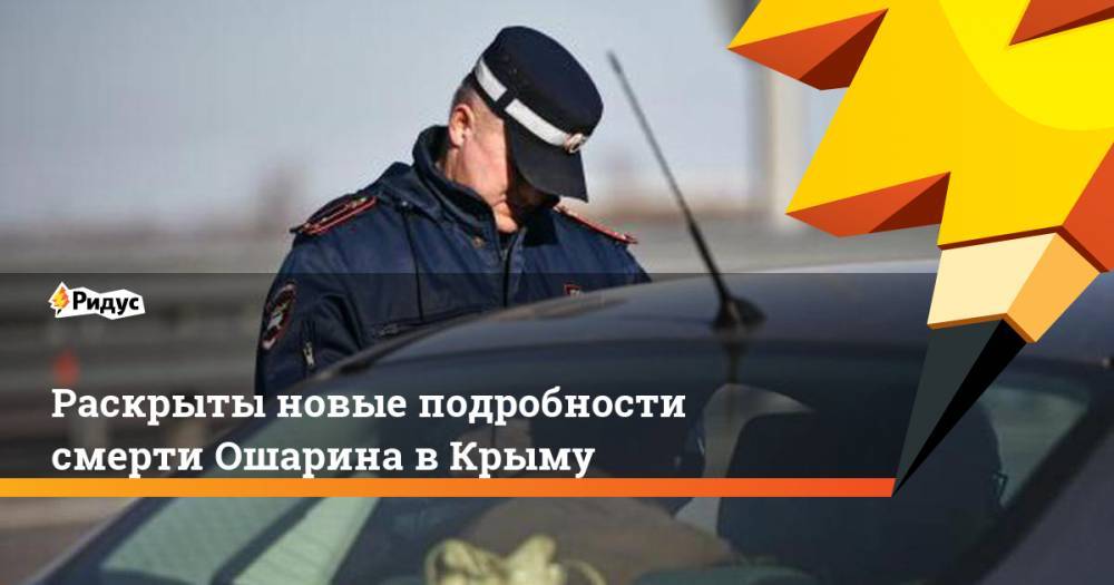 Раскрыты новые подробности смерти Ошарина в Крыму