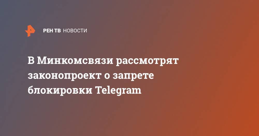 В Минкомсвязи рассмотрят законопроект о запрете блокировки Telegram
