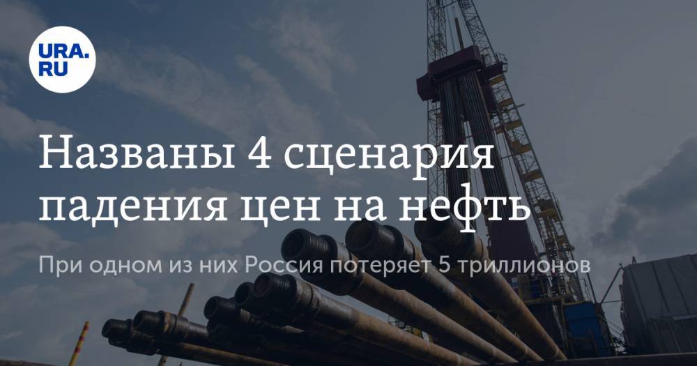 Названы 4 сценария падения цен на нефть. При одном из них Россия потеряет 5 триллионов