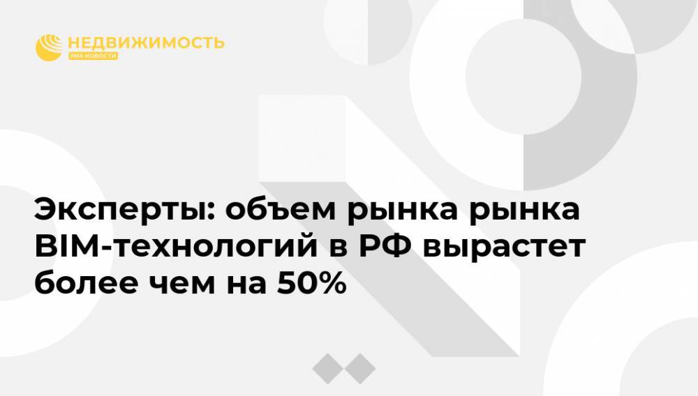 Эксперты: объем рынка рынка BIM-технологий в РФ вырастет более чем на 50%