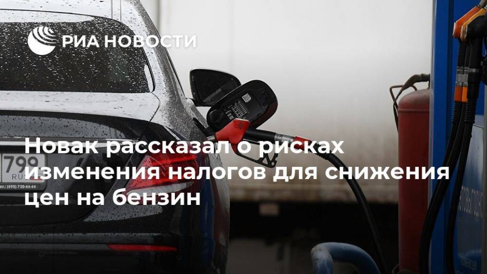 Новак рассказал о рисках изменения налогов для снижения цен на бензин