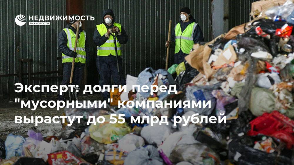 Эксперт: долги перед "мусорными" компаниями вырастут до 55 млрд рублей