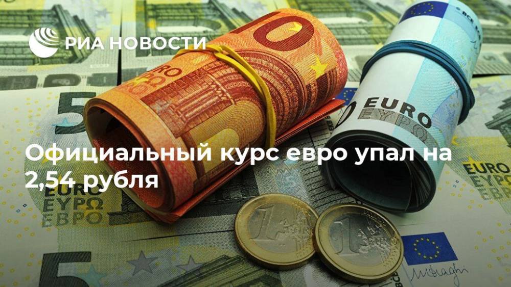 Официальный курс евро упал на 2,54 рубля
