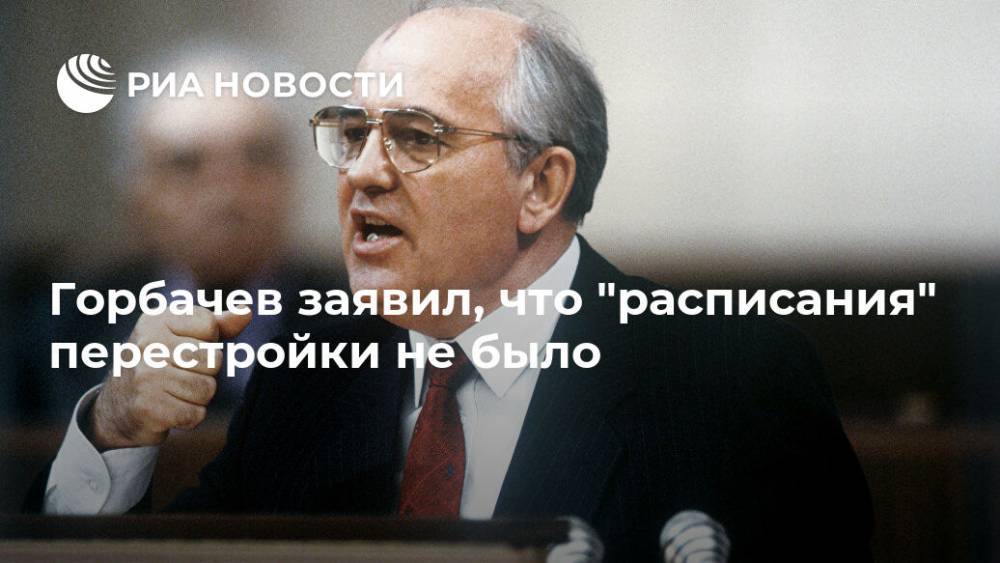 Горбачев заявил, что "расписания" перестройки не было